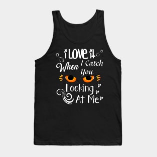 I love it when i catch you looking at me Cool design valentine,Funny valentine Quote Tank Top